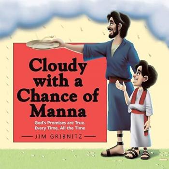 Cloudy with a Chance of Manna: God's Promises are True. Every Time All the Time