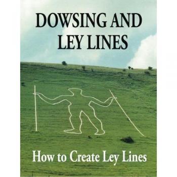 Dowsing and Ley Lines: How to Create Ley Lines