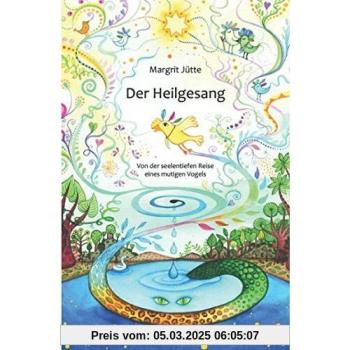 Der Heilgesang: Von der seelentiefen Reise eines mutigen Vogels