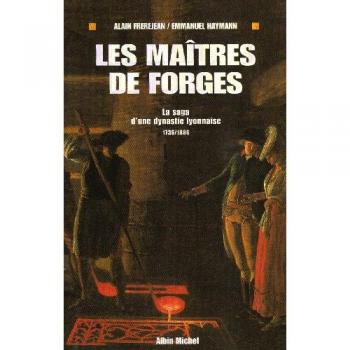 Les Maîtres de Forges : Saga d'une Dynastie Lyonnaise (1736-1886)