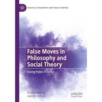 False Moves in Philosophy and Social Theory: Losing Public Purpose (Political Philosophy and Public Purpose)
