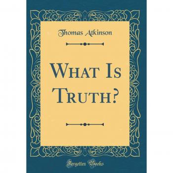 What Is Truth? (Classic Reprint)