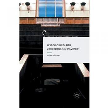 Academic Barbarism, Universities and Inequality (Palgrave Critical University