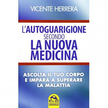 L'autoguarigione secondo la nuova medicina. Ascolta il tuo corpo e impara a superare la malattia