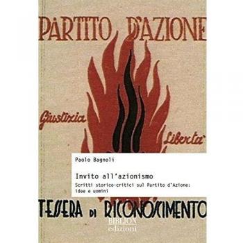 Invito all’azionismo. Scritti storico-critici sul Partito d’Azione: idee e uomini