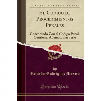 El Código de Procedimientos Penales: Concordado Con El Codigo Penal, Contiene, Ademas, Una Serie