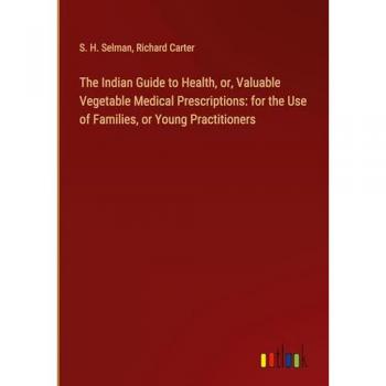 Selman, S. H.: The Indian Guide to Health, or, Valuable Vegetable Medical Prescriptions: for the Use of Families, or Young Practitioners