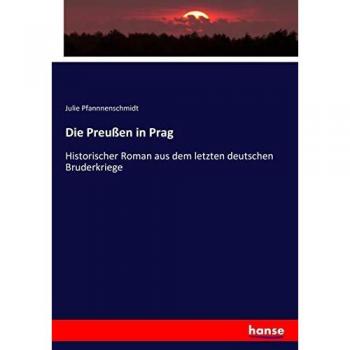 Die Preußen in Prag: Historischer Roman aus dem letzten deutschen Bruderkriege