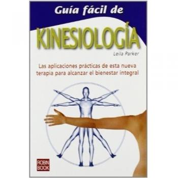 GUÍA FÁCIL DE KINESIOLOGÍA. Las aplicaciones prácticas de esta nueva terapia para alcanzar el bienestar integral.