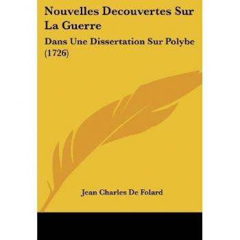 Nouvelles Decouvertes Sur La Guerre: Dans Une Dissertation Sur Polybe (1726)