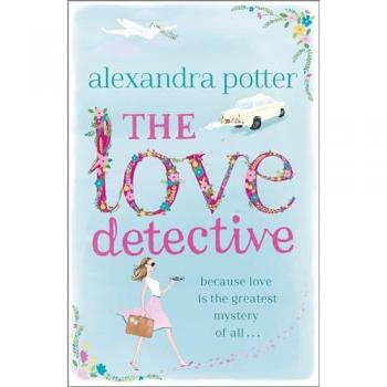The Love Detective : A hilarious, escapist romcom from the author of CONFESSIONS OF A FORTY-SOMETHING F##K UP!