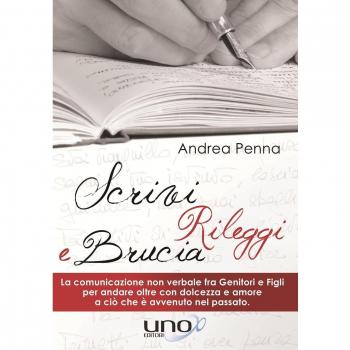Scrivi, rileggi e brucia. La comunicazione non verbale fra genitori e figli per andare oltre con dolcezza e amore a ciò che è avvenuto nel passato