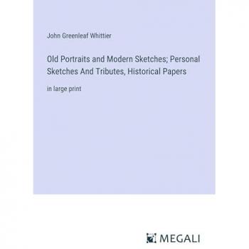Old Portraits and Modern Sketches; Personal Sketches And Tributes, Historical Papers: in large print