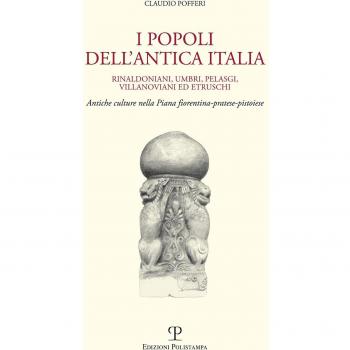 I popoli dell'antica Italia. Rinaldoniani, umbri, pelasgi, villanoviani ed etruschi. Antiche culture nella piana fiorentina-pratese-pistoiese