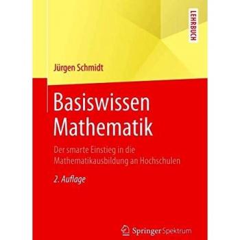 Jürgen Schmidt Basiswissen Mathematik: Der Smarte Einstieg In Die Mathematikausbildung An Hochschulen (Springer-Lehrbuch)