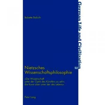 Nietzsches Wissenschaftsphilosophie: Die Wissenschaft unter der Optik des Knstlers zu sehn, die Kunst aber unter der des Lebens