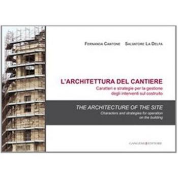 L'architettura del cantiere. Caratteri e strategie per la gestione degli interventi sul costruito. Ediz. italiana e inglese