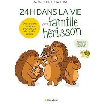 Aurélie Chien Chow Chine 24 Heures Dans La Vie D'Une Famille Hérisson: Des Solutions Pratiques Pour Une Vie De Famille Sereine