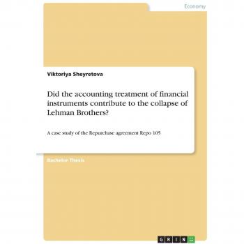 Did the accounting treatment of financial instruments contribute to the collapse of Lehman Brothers?: A case study of the Repurchase agreement Repo 105