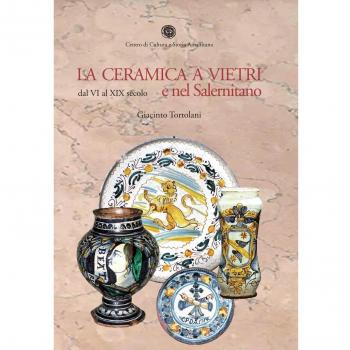 La ceramica a Vietri e nel Salernitano dal VI al XIX secolo. Ediz. illustrata