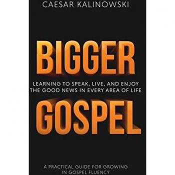 Bigger Gospel: Learning to Speak, Live and Enjoy the Good News in Every Area of Life