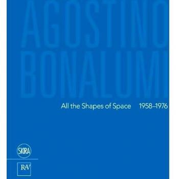 Agostino Bonalumi. All the shapes of space 1958-1976. Ediz italiana e inglese. Ediz. bilingue