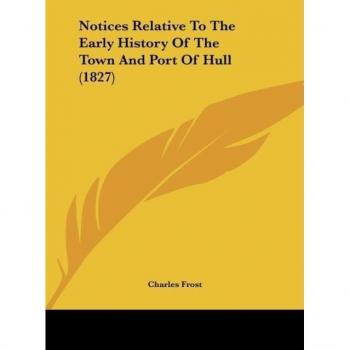 Notices Relative To The Early History Of The Town And Port Of Hull (1827)
