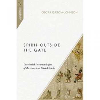 Spirit Outside the Gate: Decolonial Pneumatologies of the American Global South (Missiological Engagements)