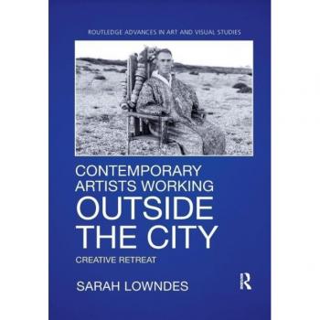 Contemporary Artists Working Outside the City: Creative Retreat (Routledge Advances in Art and Visual Studies)
