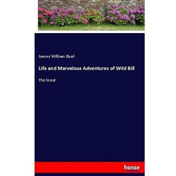 Buel, James William: Life and Marvelous Adventures of Wild Bill