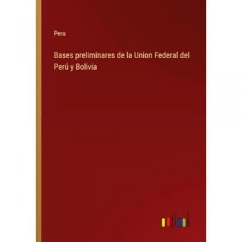 Peru: Bases preliminares de la Union Federal del Perú y Bolivia