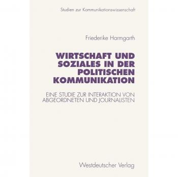 Wirtschaft und Soziales in der politischen Kommunikation: Eine Studie zur Interaktion von Abgeordneten und Journalisten