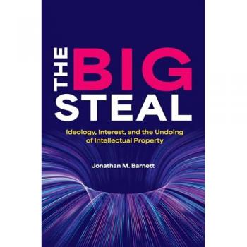 The Big Steal : Ideology, Interest, and the Undoing of Intellectual Property
