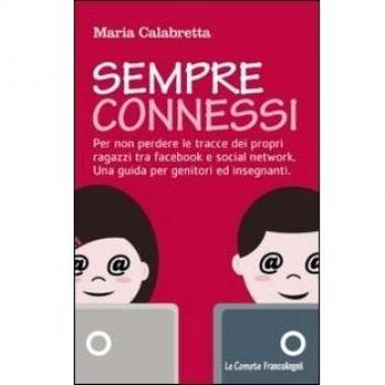 Sempre connessi. Per non perdere le tracce dei propri ragazzi tra facebook e social network. Una guida per genitori ed insegnanti