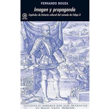Imagen y propaganda:capítulos de la historia cultural del reinado de Felipe II