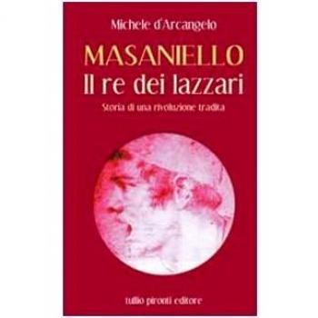 Masaniello. Il re dei lazzari. Storia di una rivoluzione tradita