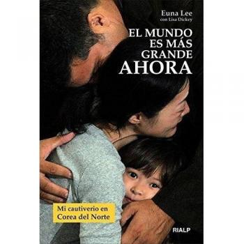 El mundo es más grande ahora : mi cautiverio en Corea del Norte