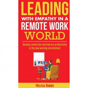 Leading With Empathy in a Remote Work World