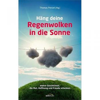 Thomas Penzel Häng Deine Regenwolken In Die Sonne: Wahre Geschichten, Die Mut, Hoffnung Und Freude Schenken.