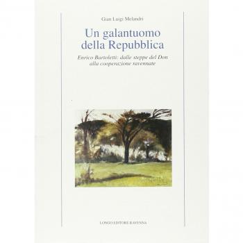 Un galantuomo della Repubblica. Enrico Bartoletti: dalle steppe del Don alla cooperazione ravennate