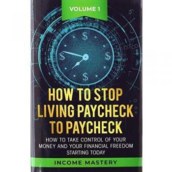 How to Stop Living Paycheck to Paycheck: How to take control of your money and your financial freedom starting today Volume 1