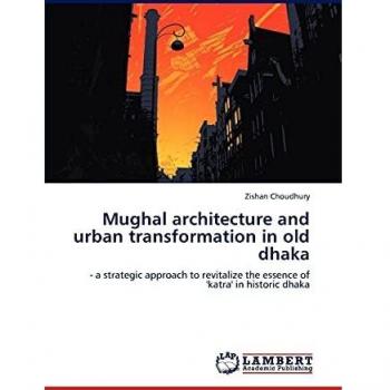 Mughal architecture and urban transformation in old dhaka