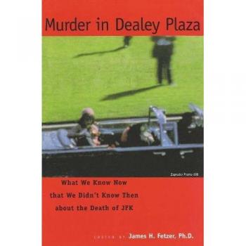 Murder in Dealey Plaza: What We Know that We Didn't Know Then about the Death of JFK