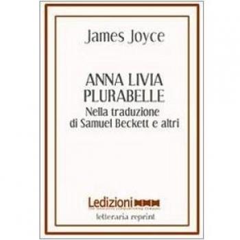 Anna Livia Plurabelle. Nella traduzione di Samuel Beckett e altri. Ediz. multilingue