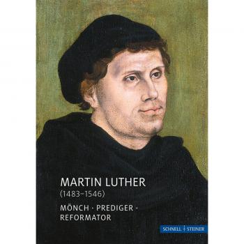 Martin Luther: Mönch-Prediger-Reformator