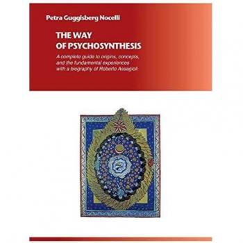 The Way of Psychosynthesis: A complete guide to the origins, concepts, and the fundamental experiences, with a biography of Roberto Assagioli: A ... with a biography of Roberto Assagioli