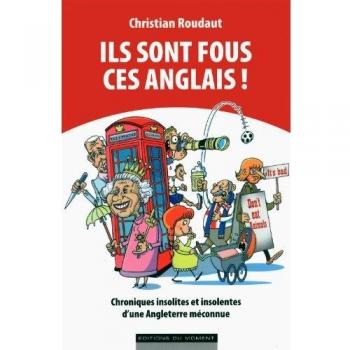 Ils sont fous ces anglais : Chroniques insolites et insolentes d'une Angleterre méconnue