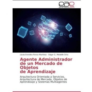 Agente Administrador  de un Mercado de Objetos de Aprendizaje: Arquitectura Orientada a Servicios, Arquitectura de Mercado, Objetos de Aprendizaje y Sistemas Multiagentes