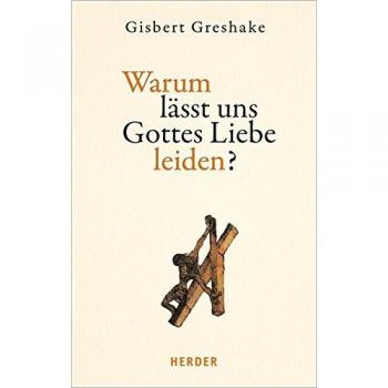 Gisbert Greshake Warum Lässt Uns Gottes Liebe Leiden?