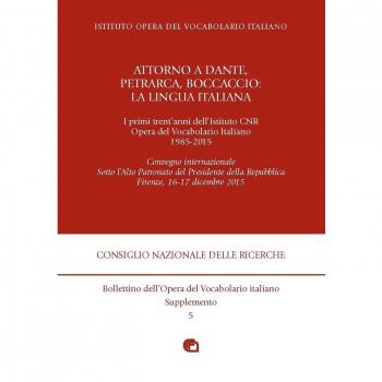 Attorno a Dante, Petrarca, Boccaccio: la lingua italiana. I primi trent'anni dell'Istituto CNR Opera del Vocabolario Italiano 1985-2015. Convegno Internazionale